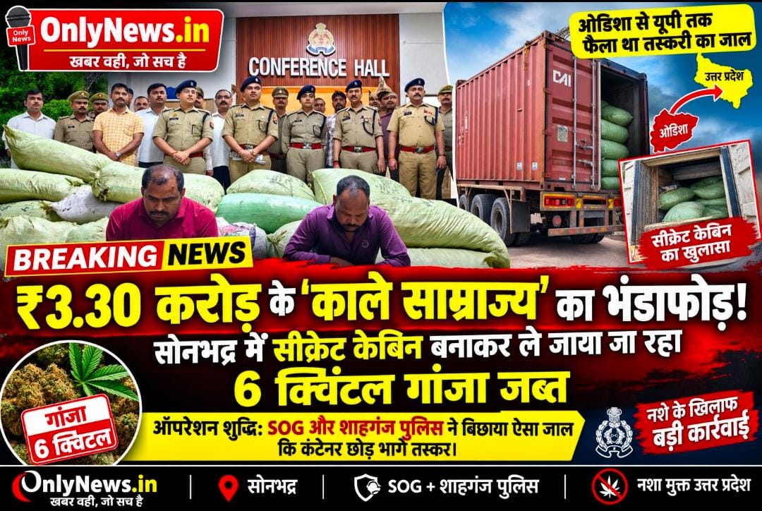 ₹3.30 करोड़ के ‘काले साम्राज्य’ का भंडाफोड़! सोनभद्र में सीक्रेट केबिन बनाकर ले जाया जा रहा 6 क्विंटल गांजा जब्त