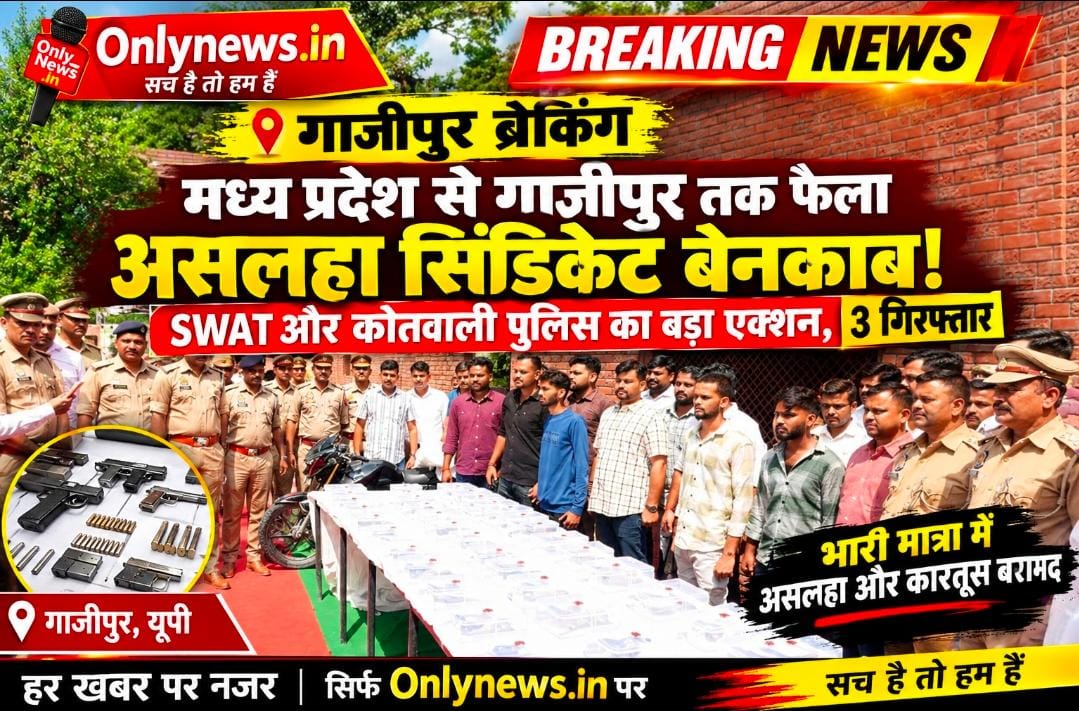 मध्य प्रदेश से गाजीपुर तक फैला असलहा सिंडिकेट बेनकाब! SWAT और कोतवाली पुलिस का बड़ा एक्शन, 3 गिरफ्तार