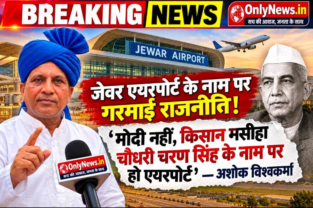 जेवर एयरपोर्ट के नाम पर गरमाई राजनीति! ‘मोदी नहीं, किसान मसीहा चौधरी चरण सिंह के नाम पर हो एयरपोर्ट’ — अशोक विश्वकर्मा